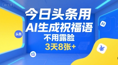 今日头条用AI生成祝福语，不用拍摄，不用露脸，3天8张+-财兔窝项目网