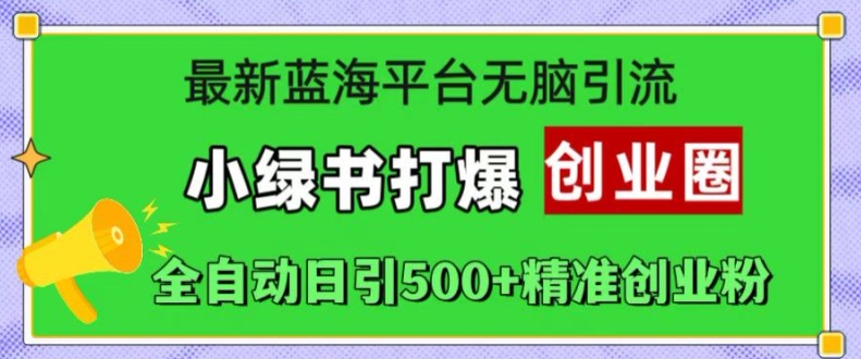 最新蓝海平台无脑引流，小绿书打爆创业圈，全自动日引500+精准创业粉-财兔窝项目网