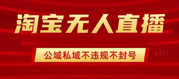 淘宝无人直播带货最新技术，不封号，不违规 操作简单，开播爆单，日入1k+【揭秘】-财兔窝项目网