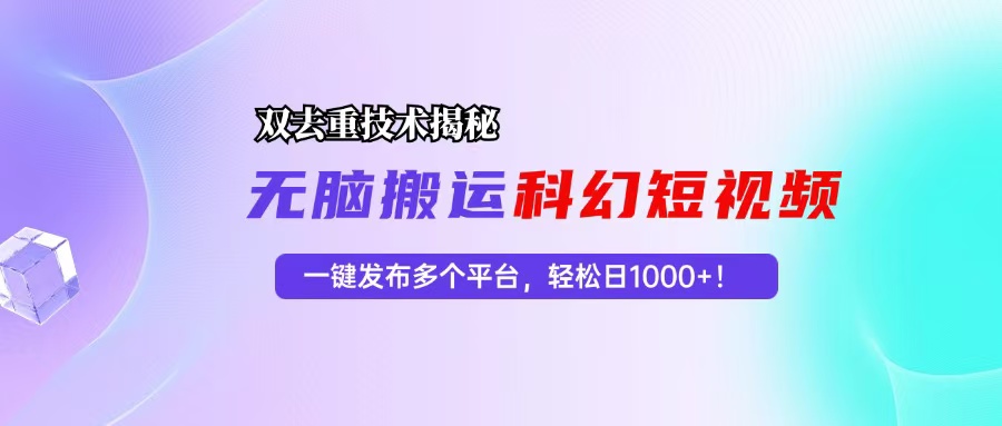 科幻短视频双重去重技术揭秘，一键发布多个平台，轻松日入1000+！-财兔窝项目网