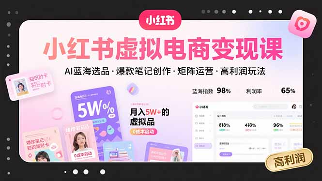 小红书虚拟电商变现课，AI蓝海选品，爆款笔记创作，矩阵运营，高利润玩法-财兔窝项目网