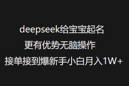 deepseek给宝宝起名更有优势无脑操作接单接到爆新手小白月入1W+-财兔窝项目网