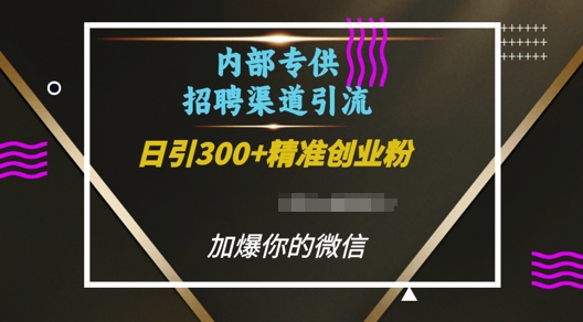 内部招聘渠道日引流300+创业粉，加爆你的微信【揭秘】-财兔窝项目网