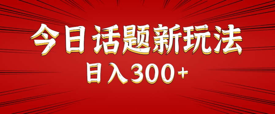 今日话题新玩法，几分钟可以制作一个，多种变现玩法日入300+-财兔窝项目网
