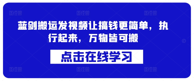 蓝剑搬运发视频让搞钱更简单，执行起来，万物皆可搬-财兔窝项目网