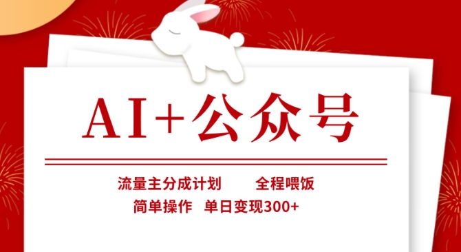 AI+公众号，流量主分成计划，全程喂饭，简单操作，单日变现3张+【揭秘】-财兔窝项目网