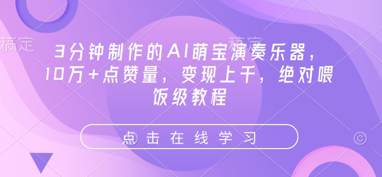 3分钟制作的AI萌宝演奏乐器，10万+点赞量，变现上千，绝对喂饭级教程-财兔窝项目网