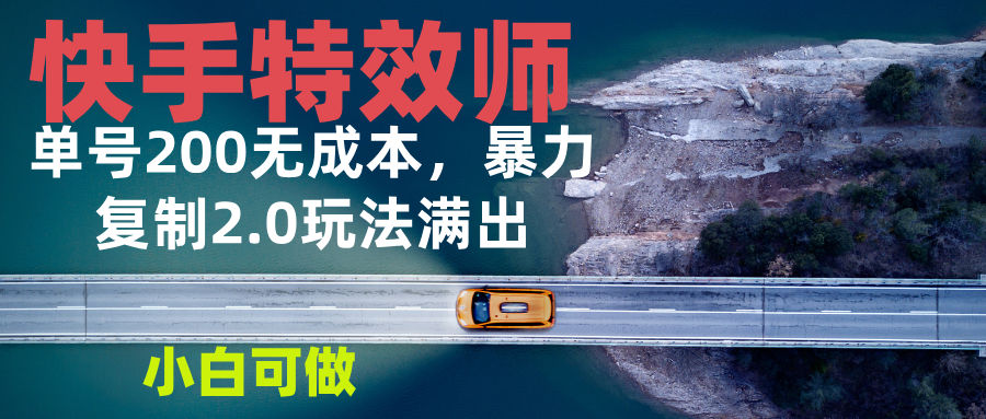 快手特效师2.0，单号200收益0成本满出，小白可做-财兔窝项目网