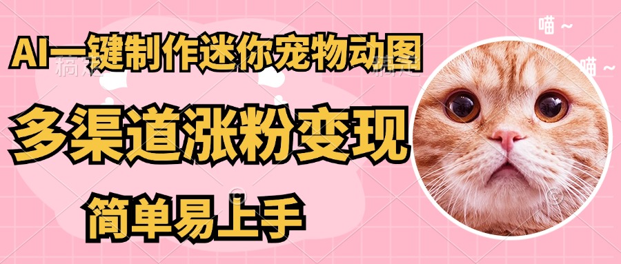 AI搬砖一件制作超迷你宠物图，5分钟一个成品，多渠道引流涨粉变现，简…-财兔窝项目网