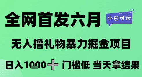 全网首发六月，无人撸礼物暴力掘金项目，日入1K+门槛低，当天拿结果，小白可玩【揭秘】-财兔窝项目网