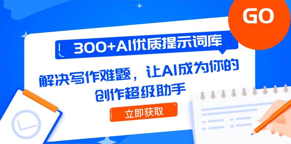 300+AI优质提示词库，解决写作难题，让AI成为你的创作超级助手-财兔窝项目网