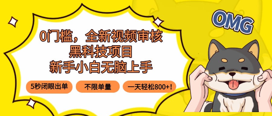 0门槛，全新视频审核黑科技项目，新手小白无脑上手5秒闭眼出单，不限单…-财兔窝项目网